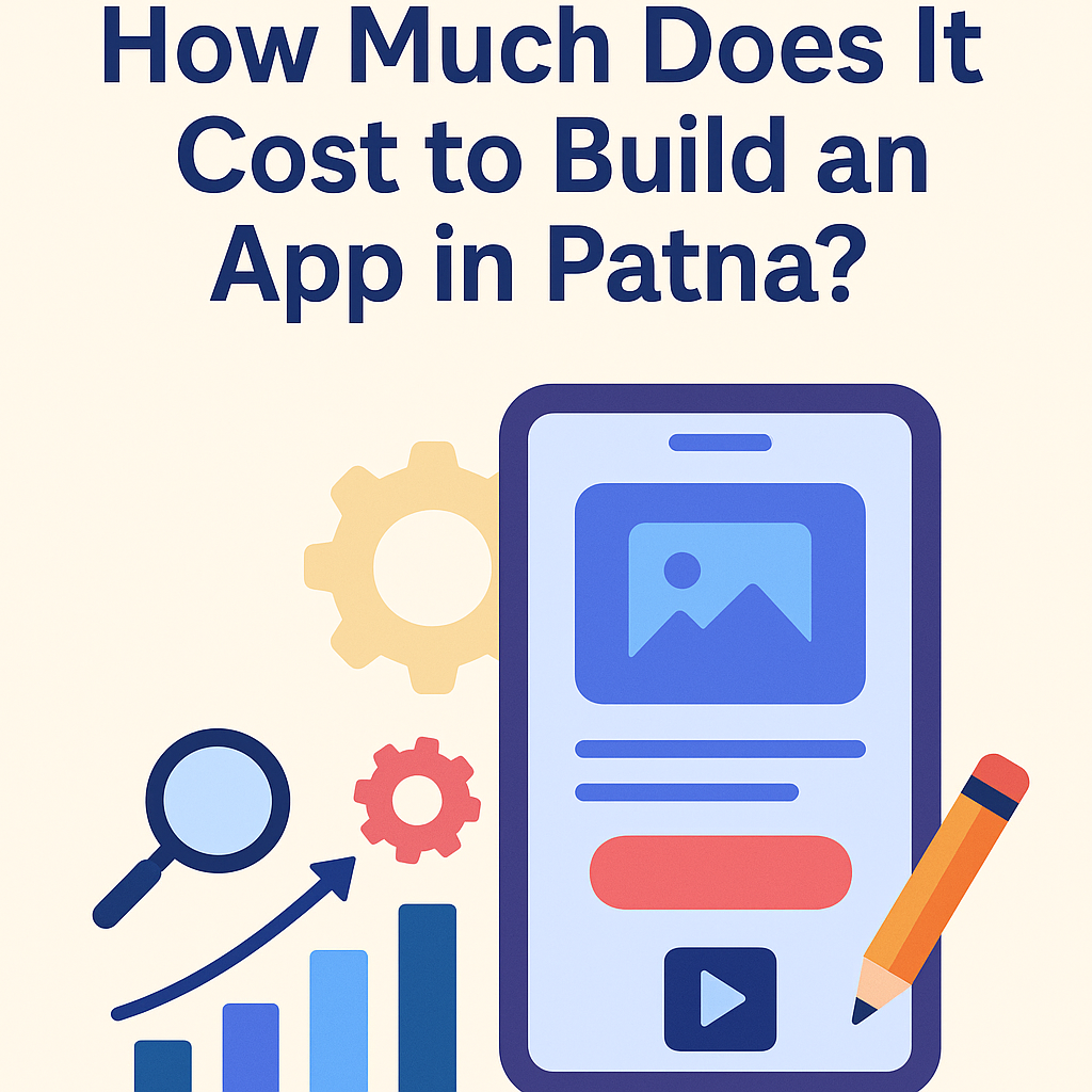 How Much Does It Cost to Build an App in Patna?