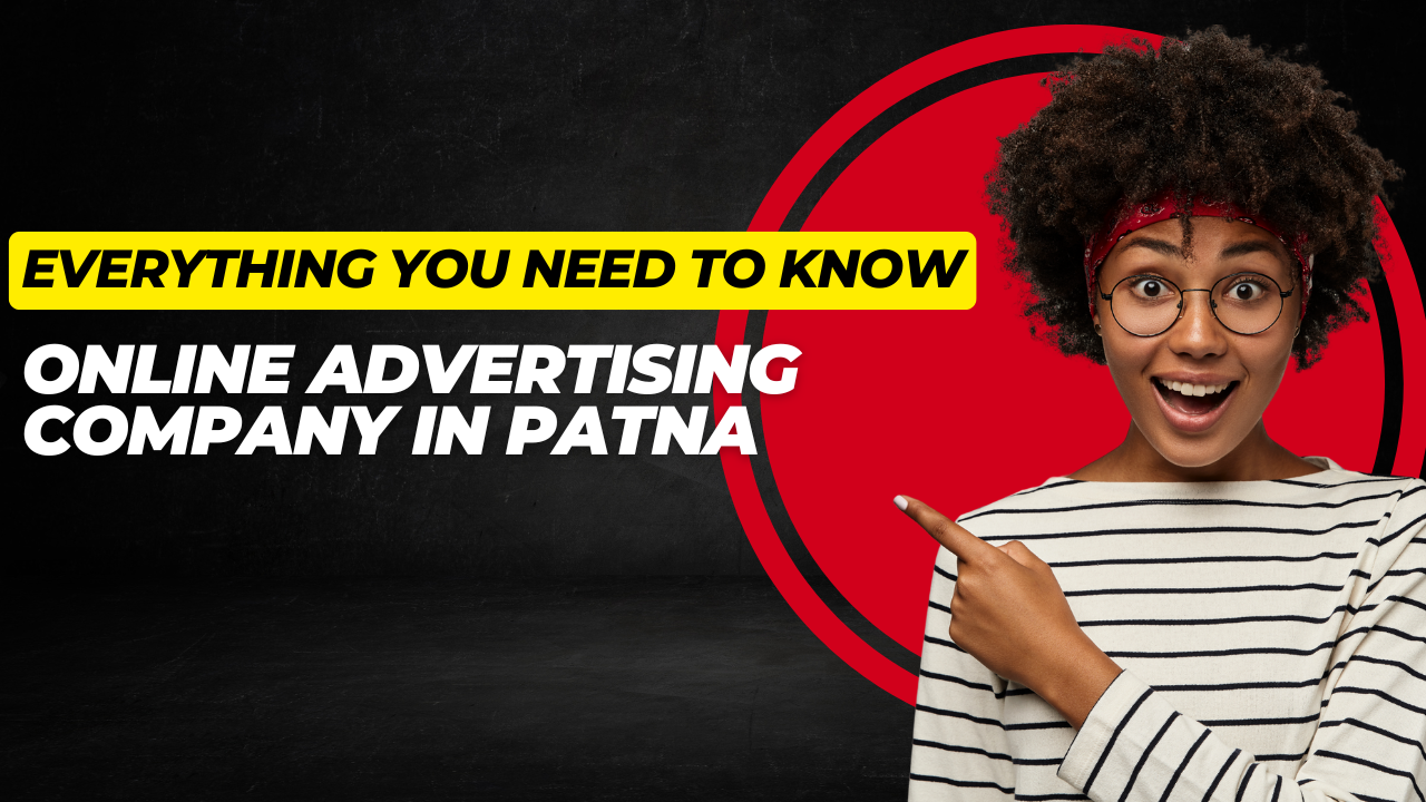 Online Advertising Company in Patna: Everything You Need to Know
